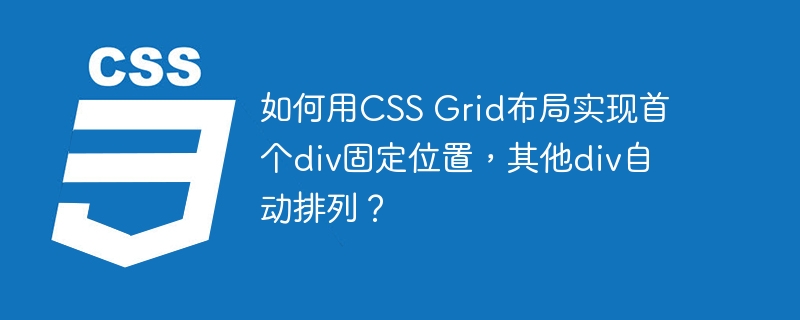 如何用CSS Grid布局实现首个div固定位置，其他div自动排列？