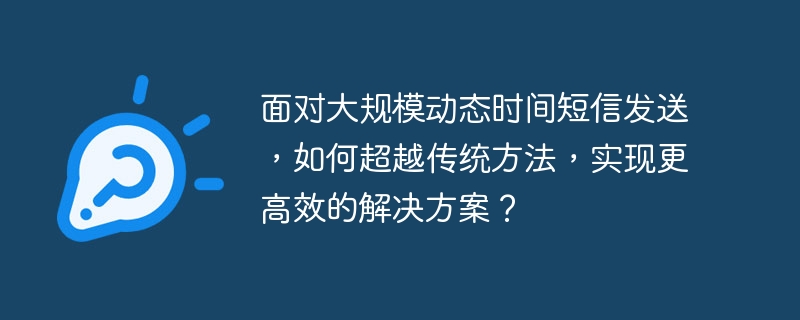 面对大规模动态时间短信发送，如何超越传统方法，实现更高效的解决方案？