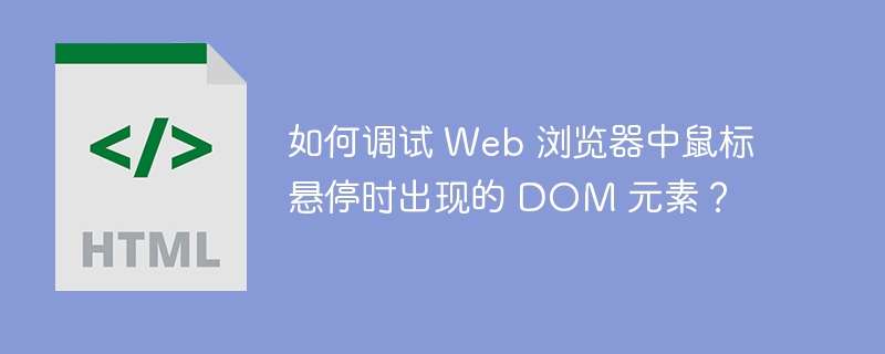 如何调试 Web 浏览器中鼠标悬停时出现的 DOM 元素？