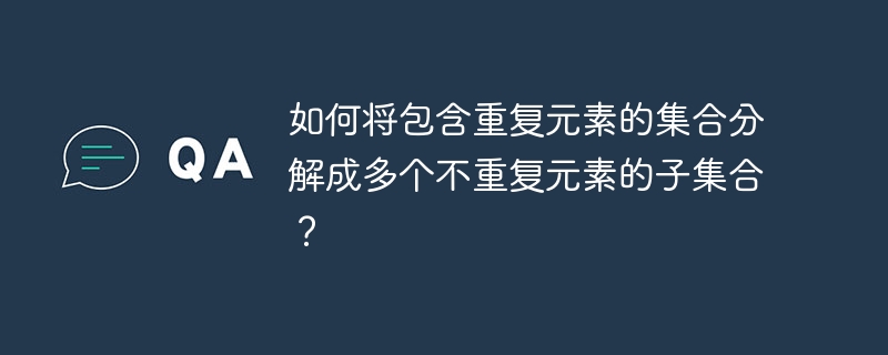 如何将包含重复元素的集合分解成多个不重复元素的子集合？