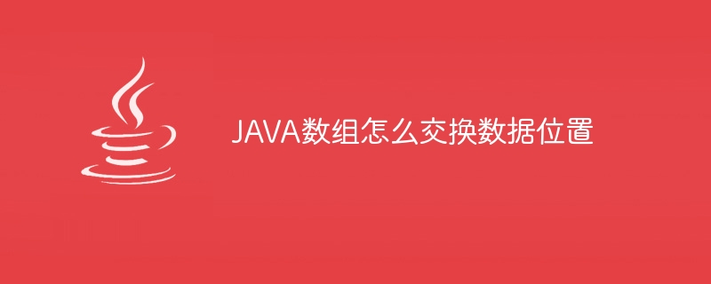 JAVA数组怎么交换数据位置