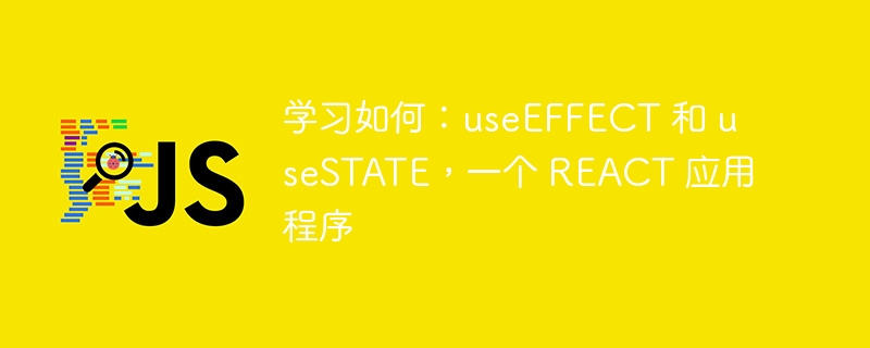 学习如何：useEFFECT 和 useSTATE，一个 REACT 应用程序