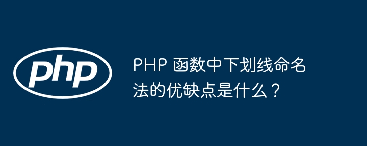 PHP 函数中下划线命名法的优缺点是什么？