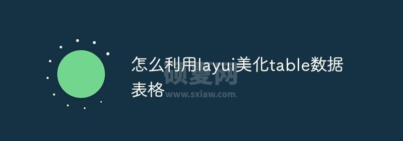 怎么利用layui美化table数据表格