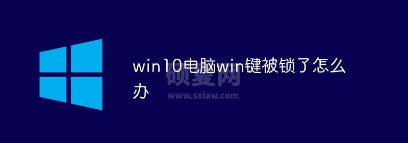 win10电脑win键被锁了怎么办