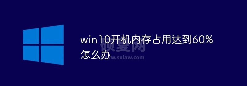 win10开机内存占用达到60%怎么办