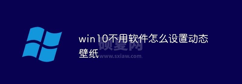 win10不用软件怎么设置动态壁纸