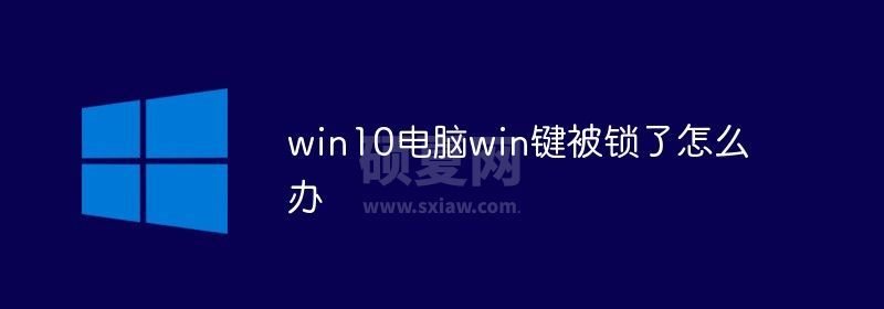 win10电脑win键被锁了怎么解决