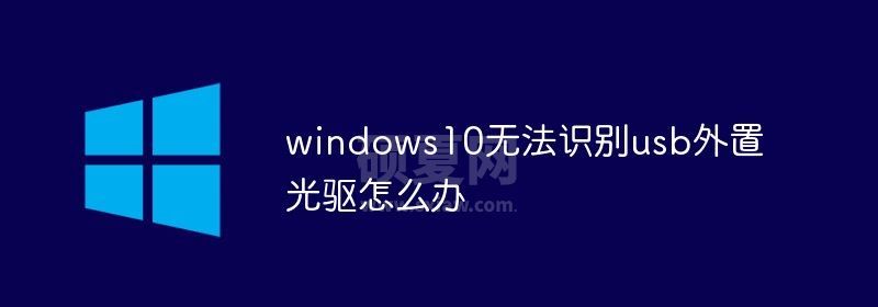 windows10无法识别usb外置光驱怎么办