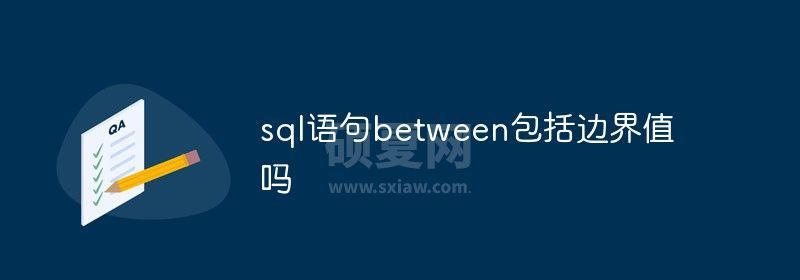 sql语句between包括边界值吗