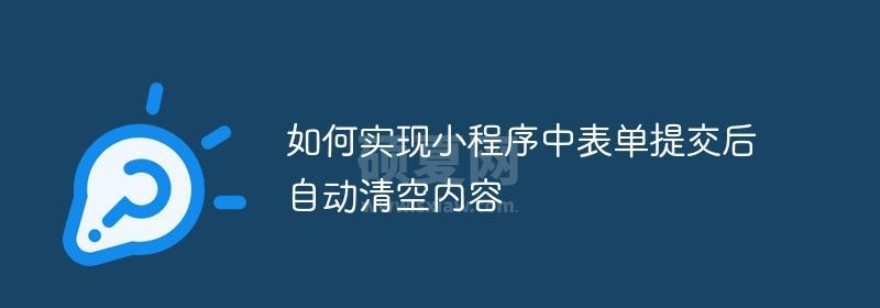 如何实现小程序中表单提交后自动清空内容