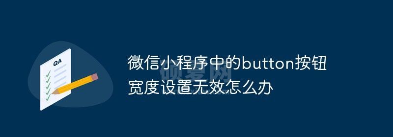 微信小程序中的button按钮宽度设置无效怎么办