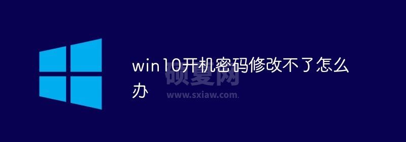 win10开机密码修改不了怎么办