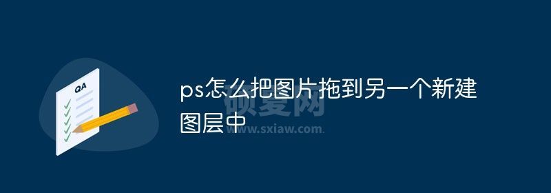 ps怎么把图片拖到另一个新建图层中