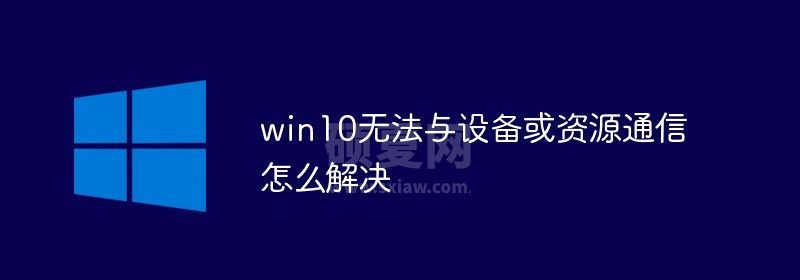 win10无法与设备或资源通信怎么解决