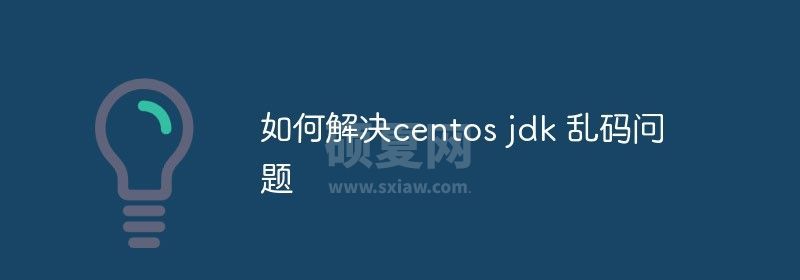 如何解决centos jdk 乱码问题