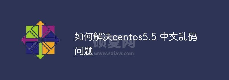 如何解决centos5.5 中文乱码问题