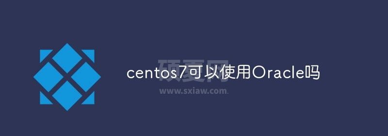 centos7可以使用Oracle吗