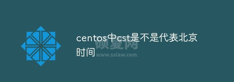 centos中cst是不是代表北京时间