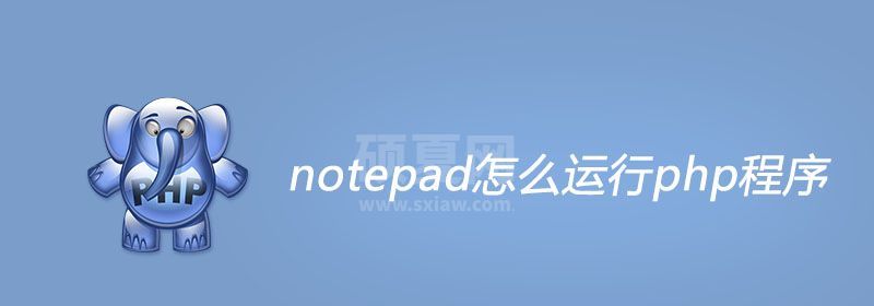 notepad怎么运行php程序