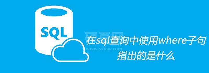 在sql查询中使用where子句指出的是什么