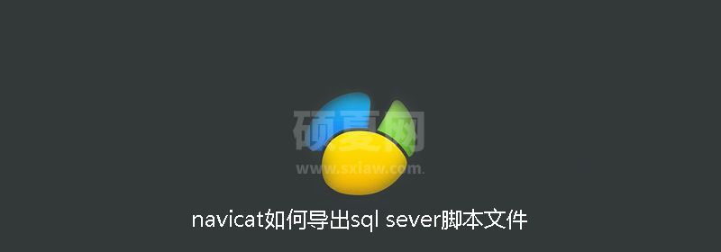 navicat如何导出sql sever脚本文件