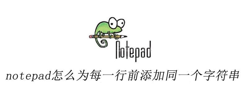 notepad怎么为每一行前添加同一个字符串