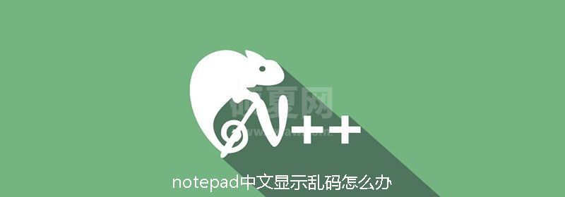 notepad中文显示乱码怎么办