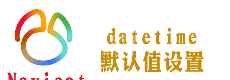 怎么在navicat中为datetime设置默认值