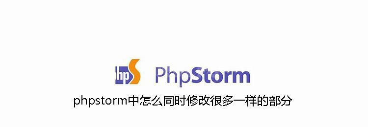 phpstorm中怎么同时修改很多一样的部分