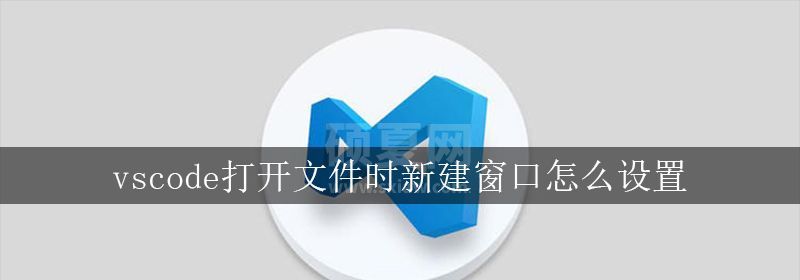 vscode打开文件时新建窗口怎么设置