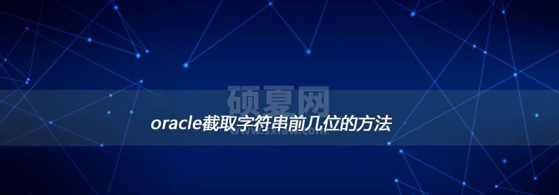 oracle截取字符串前几位的方法