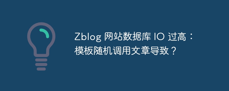 Zblog 网站数据库 IO 过高：模板随机调用文章导致？