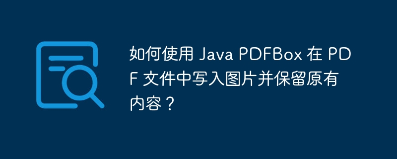 如何使用 Java PDFBox 在 PDF 文件中写入图片并保留原有内容？