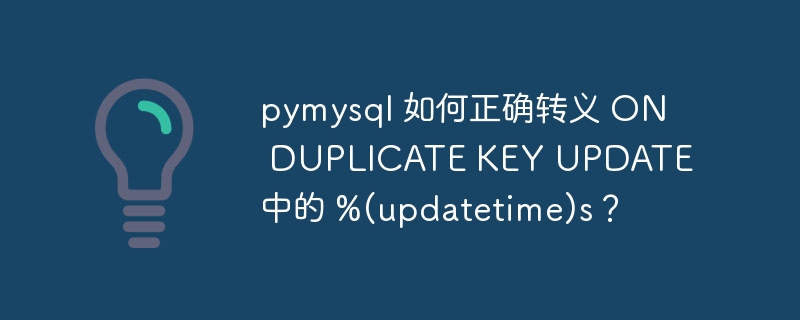 pymysql 如何正确转义 ON DUPLICATE KEY UPDATE 中的 %(updatetime)s？