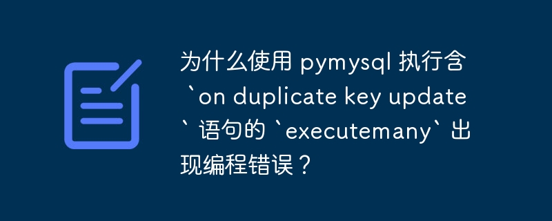 为什么使用 pymysql 执行含 `on duplicate key update` 语句的 `executemany` 出现编程错误？