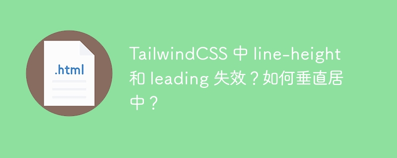 TailwindCSS 中 line-height 和 leading 失效？如何垂直居中？