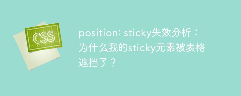 position: sticky失效分析：为什么我的sticky元素被表格遮挡了？