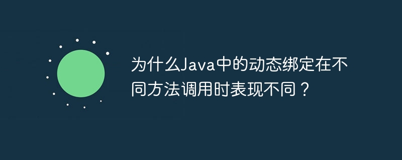 为什么Java中的动态绑定在不同方法调用时表现不同？