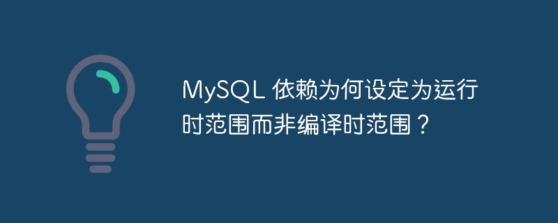 MySQL 依赖为何设定为运行时范围而非编译时范围？