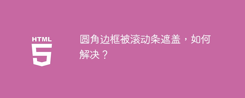 圆角边框被滚动条遮盖，如何解决？