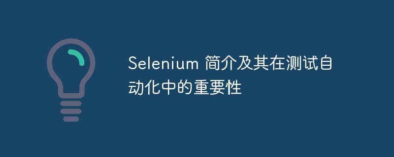 Selenium 简介及其在测试自动化中的重要性