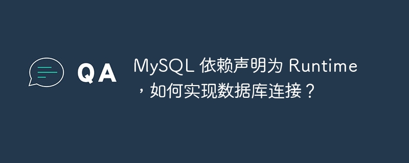 MySQL 依赖声明为 Runtime，如何实现数据库连接？