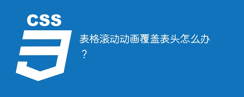 表格滚动动画覆盖表头怎么办？