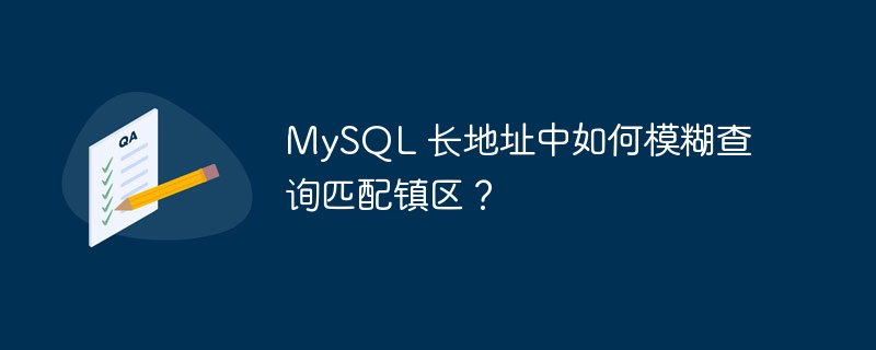 MySQL 长地址中如何模糊查询匹配镇区？