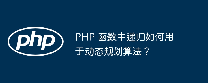 PHP 函数中递归如何用于动态规划算法？