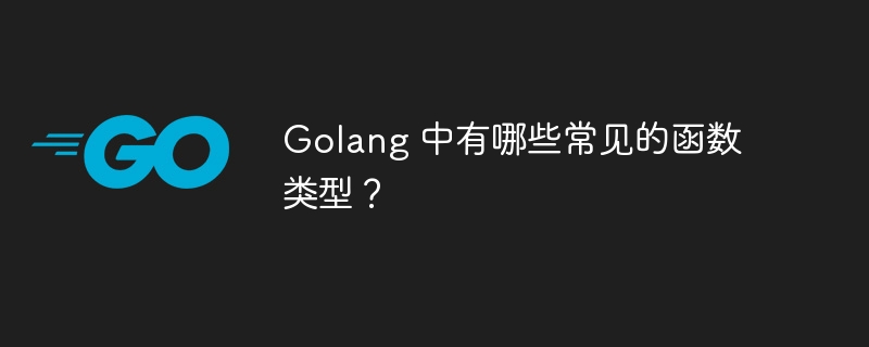 Golang 中有哪些常见的函数类型？