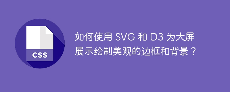 如何使用 svg 和 d3 为大屏展示绘制美观的边框和背景？