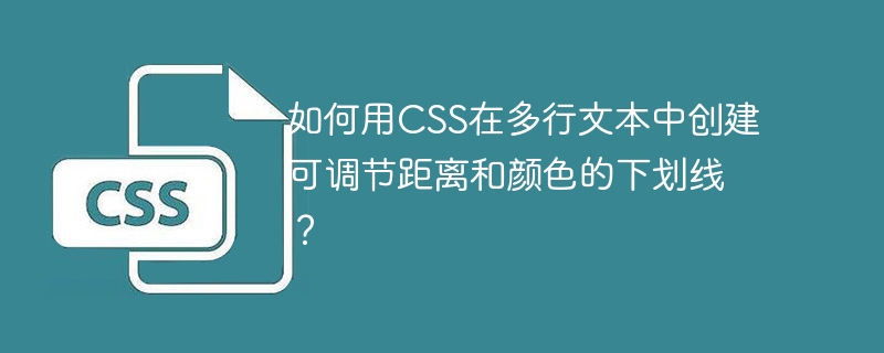 如何用CSS在多行文本中创建可调节距离和颜色的下划线？