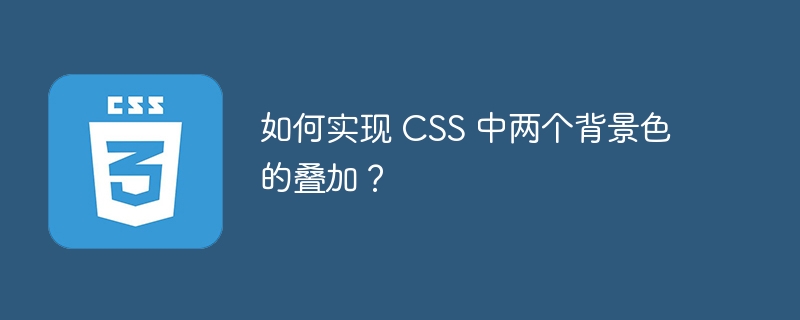 如何实现 CSS 中两个背景色的叠加？